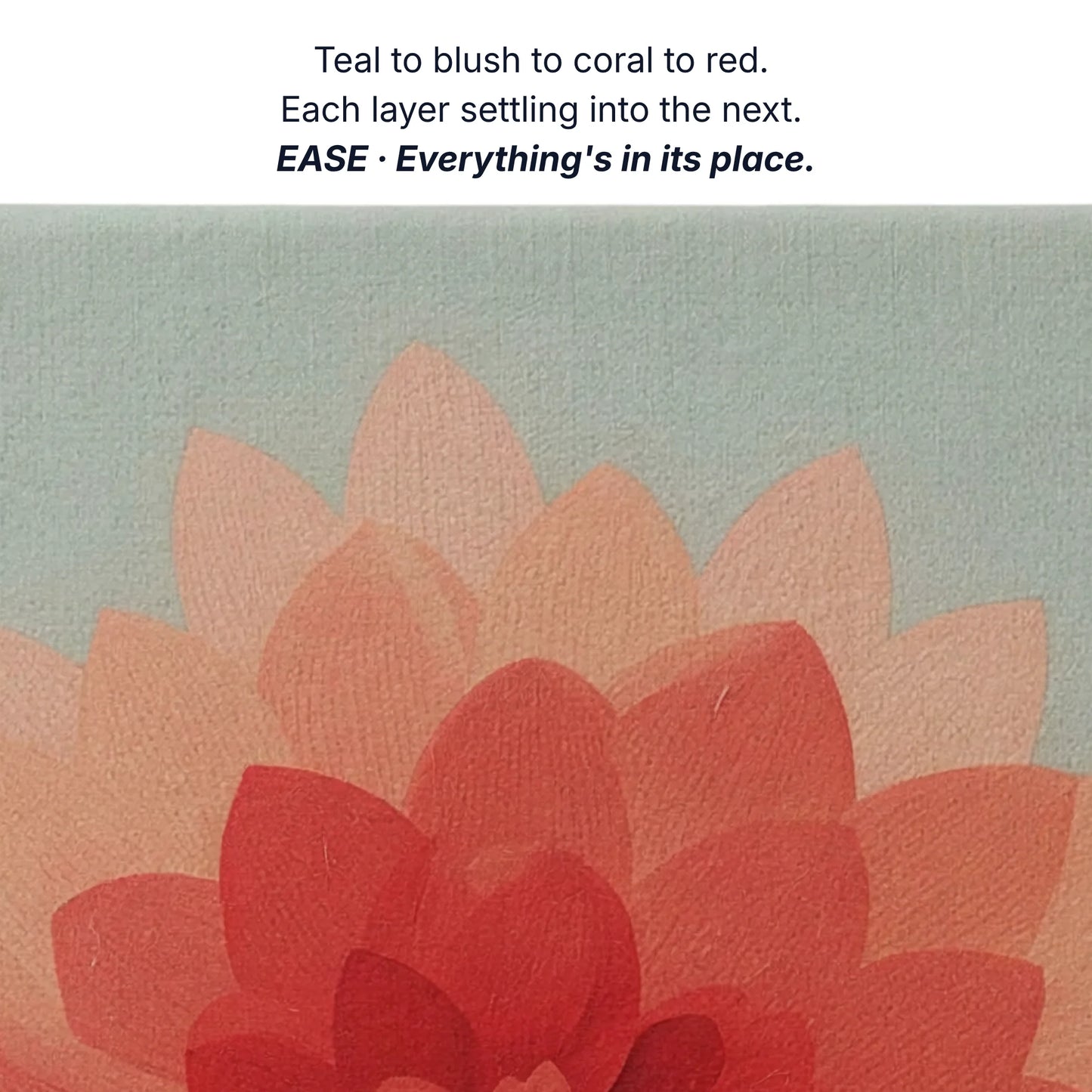 Art that makes you feel calm, teal to blush to coral to red, each layer settling into the next, dahlia canvas detail by RoomFruit